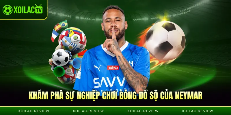 Khám phá sự nghiệp chơi bóng đồ sộ của Neymar 