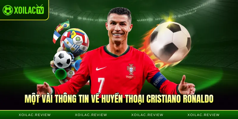 Một vài thông tin về huyền thoại Cristiano Ronaldo