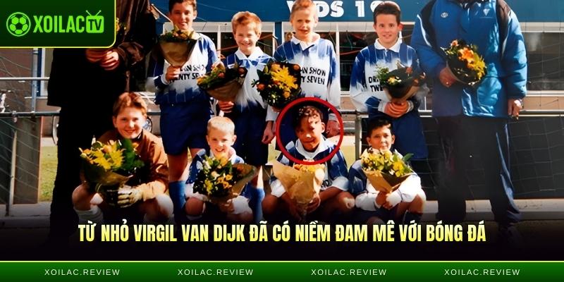 Từ nhỏ Virgil Van Dijk đã có niềm đam mê với bóng đá