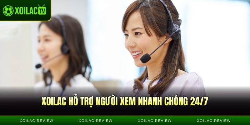 Xoilac hỗ trợ người xem nhanh chóng và 24/7
